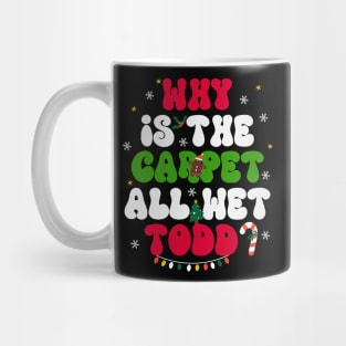 Why The Carpet All Wet Todd Mug